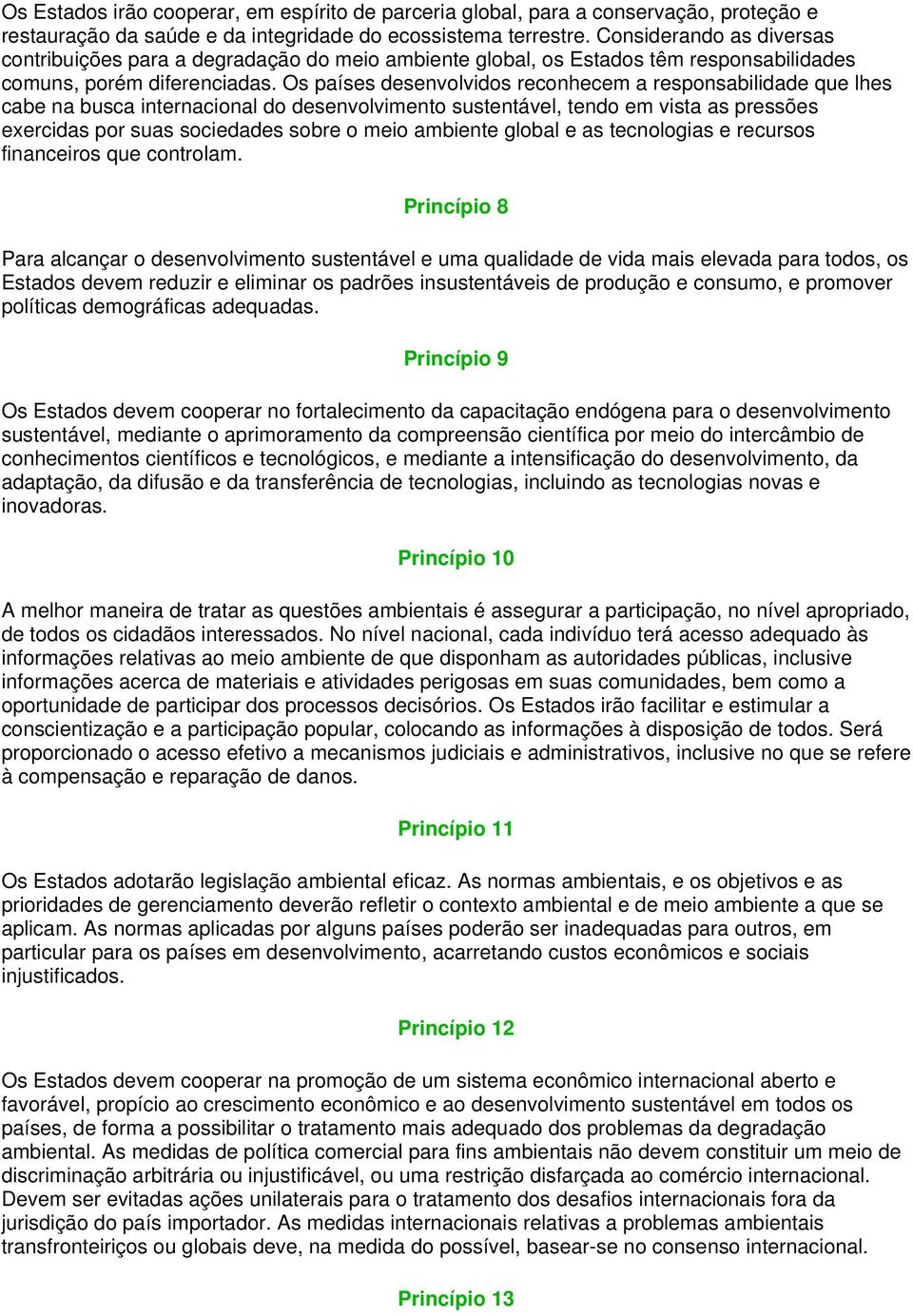 Os países desenvolvidos reconhecem a responsabilidade que lhes cabe na busca internacional do desenvolvimento sustentável, tendo em vista as pressões exercidas por suas sociedades sobre o meio