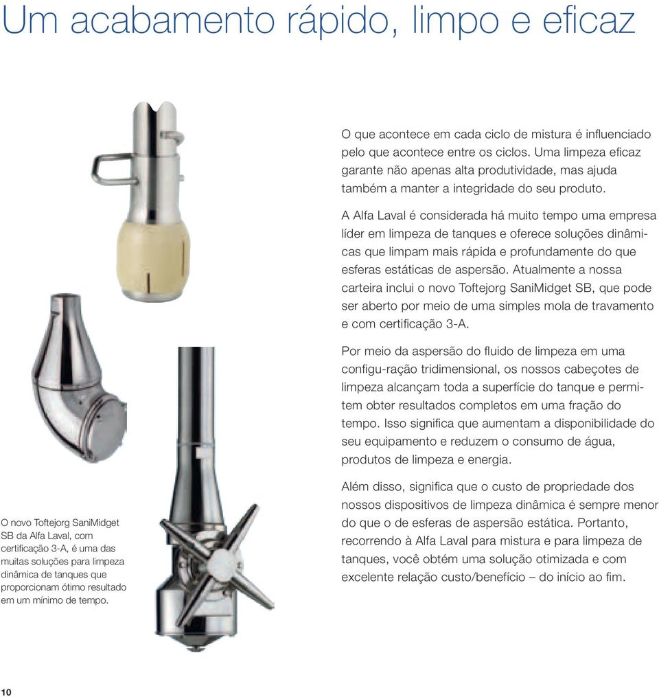 A Alfa Laval é considerada há muito tempo uma empresa líder em limpeza de tanques e oferece soluções dinâmicas que limpam mais rápida e profundamente do que esferas estáticas de aspersão.