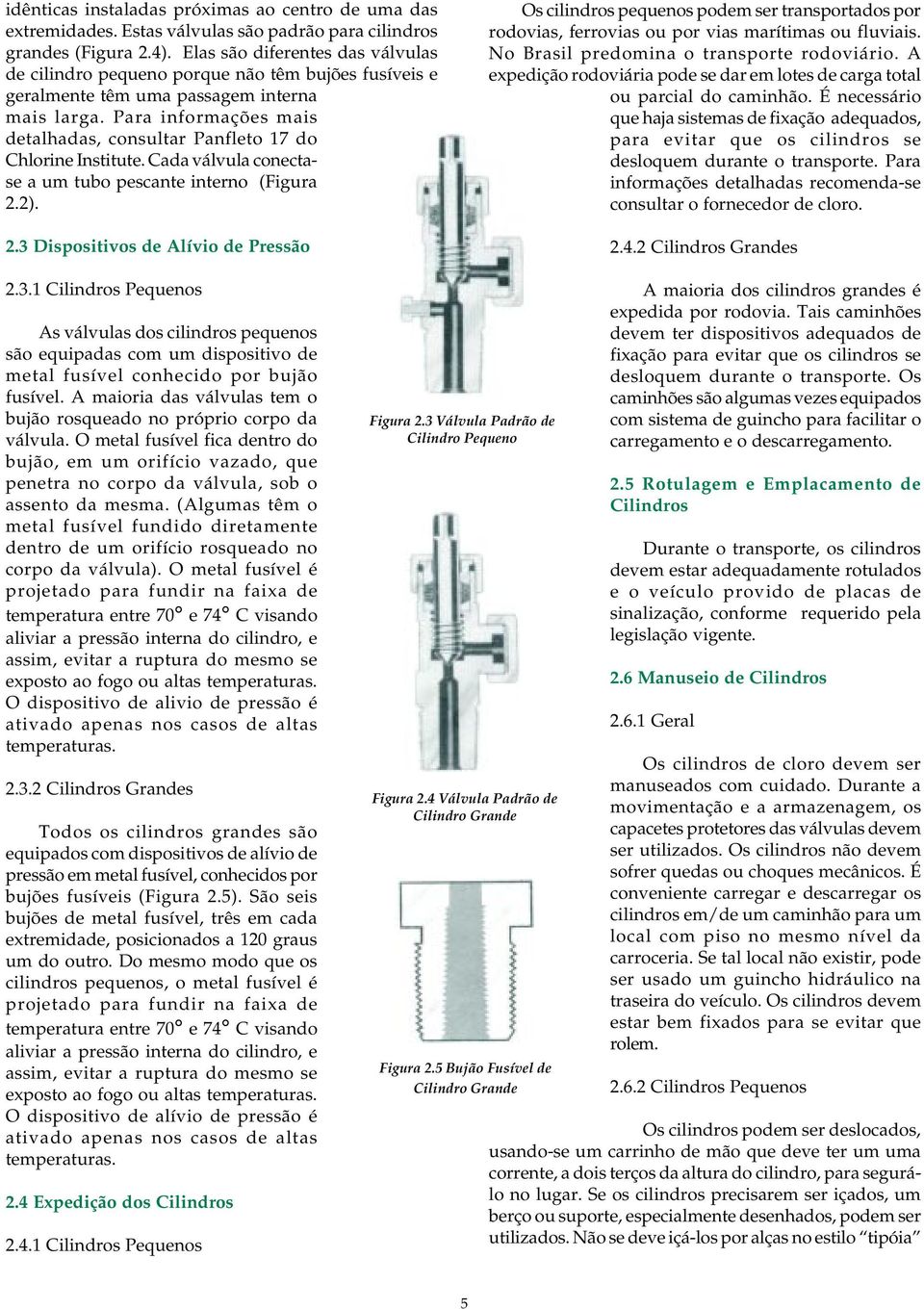 Para informações mais detalhadas, consultar Panfleto 17 do Chlorine Institute. Cada válvula conectase a um tubo pescante interno (Figura 2.