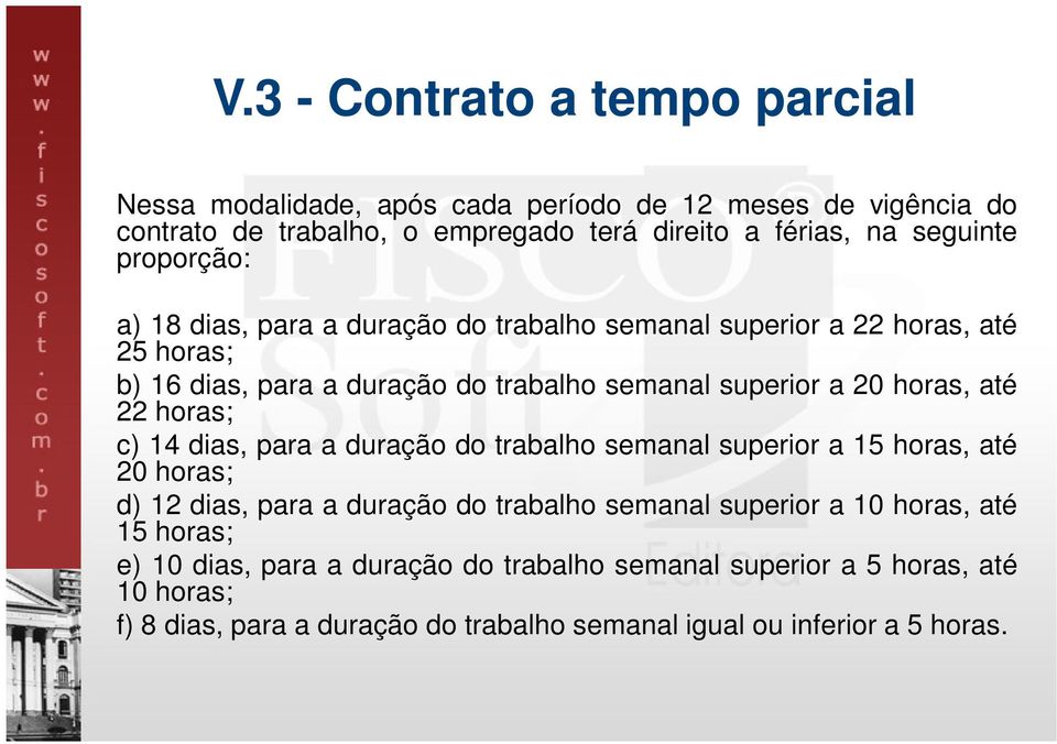 22 horas; c) 14 dias, para a duração do trabalho semanal superior a 15 horas, até 20 horas; d) 12 dias, para a duração do trabalho semanal superior a 10 horas, até