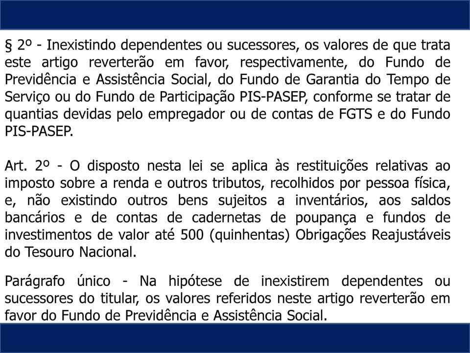 2º - O disposto nesta lei se aplica às restituições relativas ao imposto sobre a renda e outros tributos, recolhidos por pessoa física, e, não existindo outros bens sujeitos a inventários, aos saldos