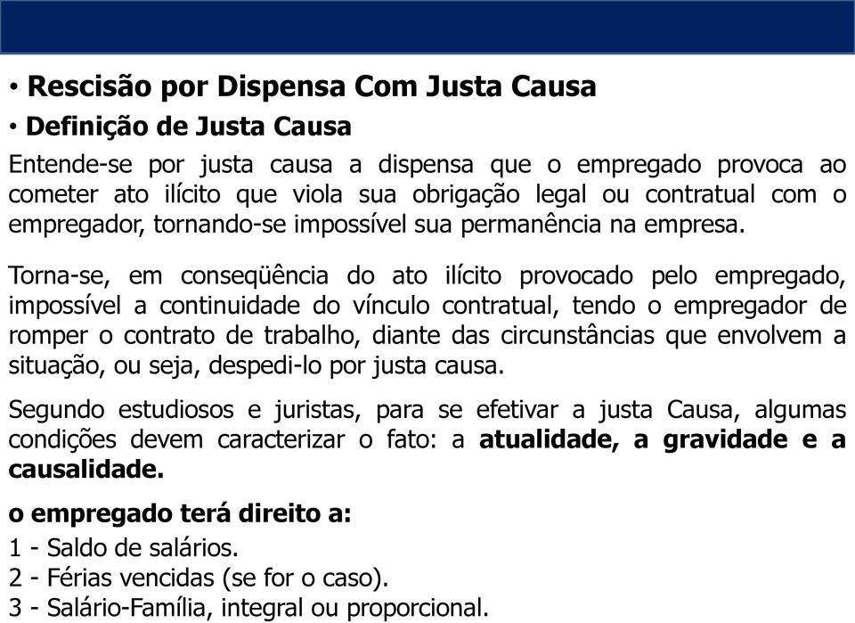 Torna-se, em conseqüência do ato ilícito provocado pelo empregado, impossível a continuidade do vínculo contratual, tendo o empregador de romper o contrato de trabalho, diante das circunstâncias que