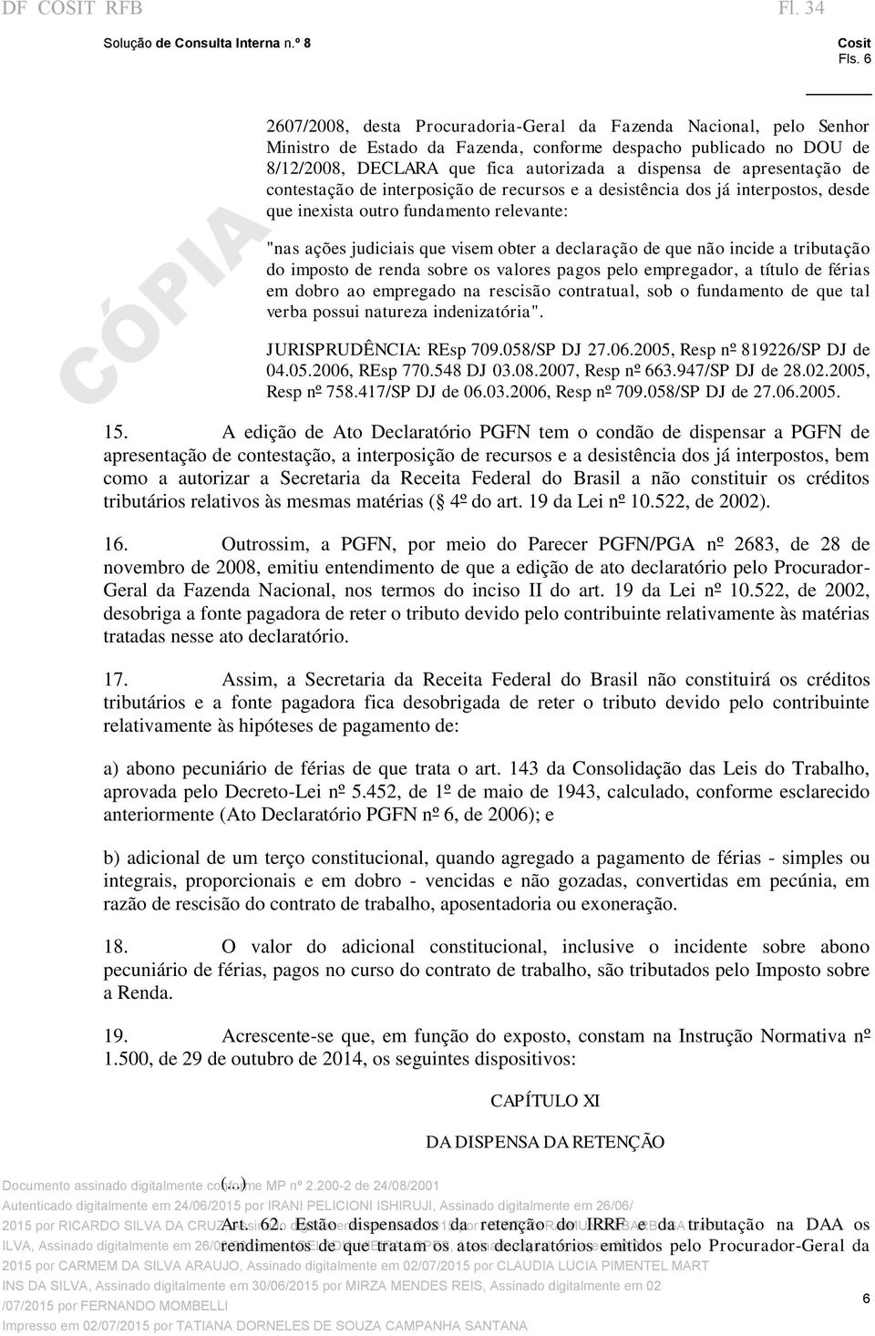 apresentação de contestação de interposição de recursos e a desistência dos já interpostos, desde que inexista outro fundamento relevante: "nas ações judiciais que visem obter a declaração de que não