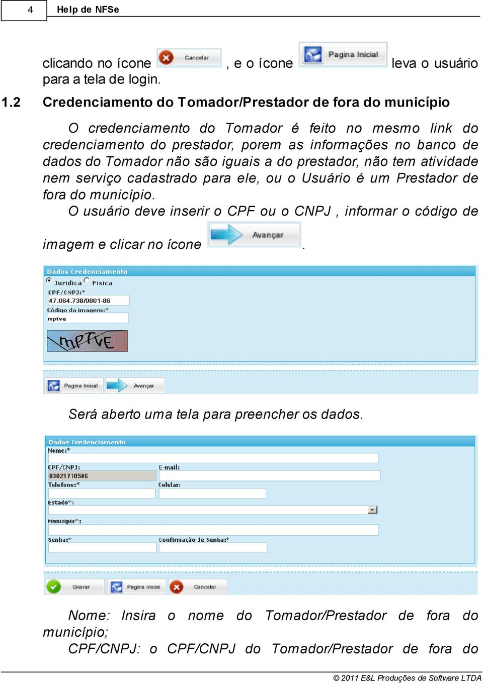 serviço cadastrado para ele, ou o Usuário é um Prestador de fora do município O usuário deve inserir o CPF ou o CNPJ, informar o código de imagem e clicar no