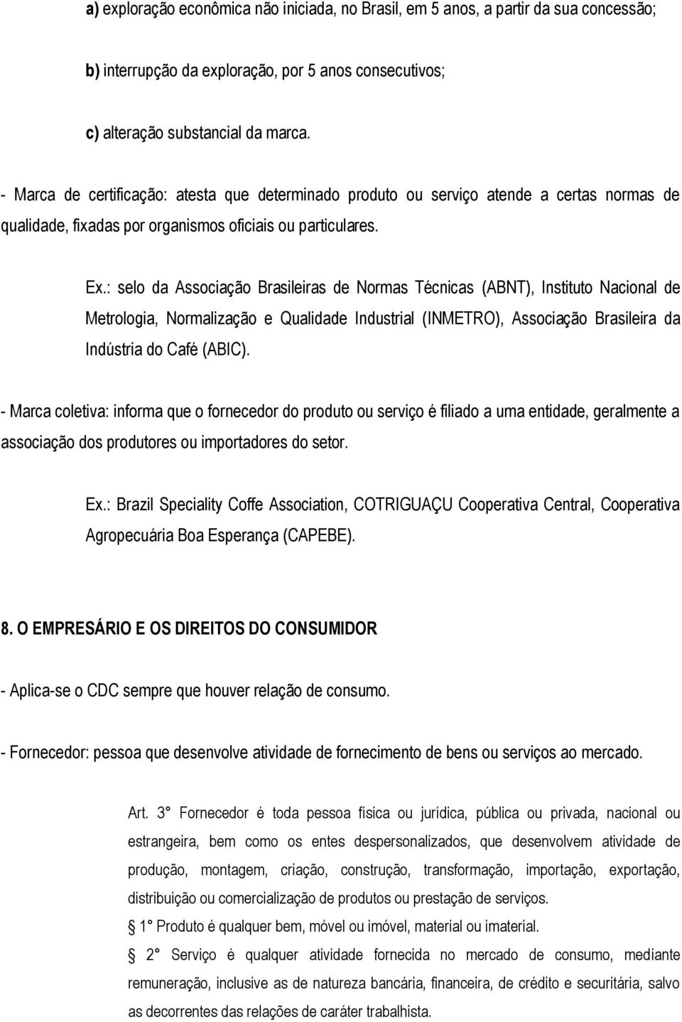 : selo da Associação Brasileiras de Normas Técnicas (ABNT), Instituto Nacional de Metrologia, Normalização e Qualidade Industrial (INMETRO), Associação Brasileira da Indústria do Café (ABIC).
