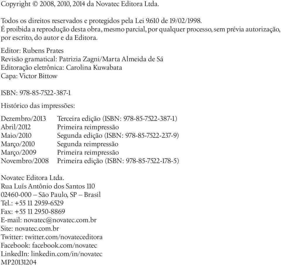 Editor: Rubens Prates Revisão gramatical: Patrizia Zagni/Marta Almeida de Sá Editoração eletrônica: Carolina Kuwabata Capa: Victor Bittow ISBN: 978-85-7522-387-1 Histórico das impressões: