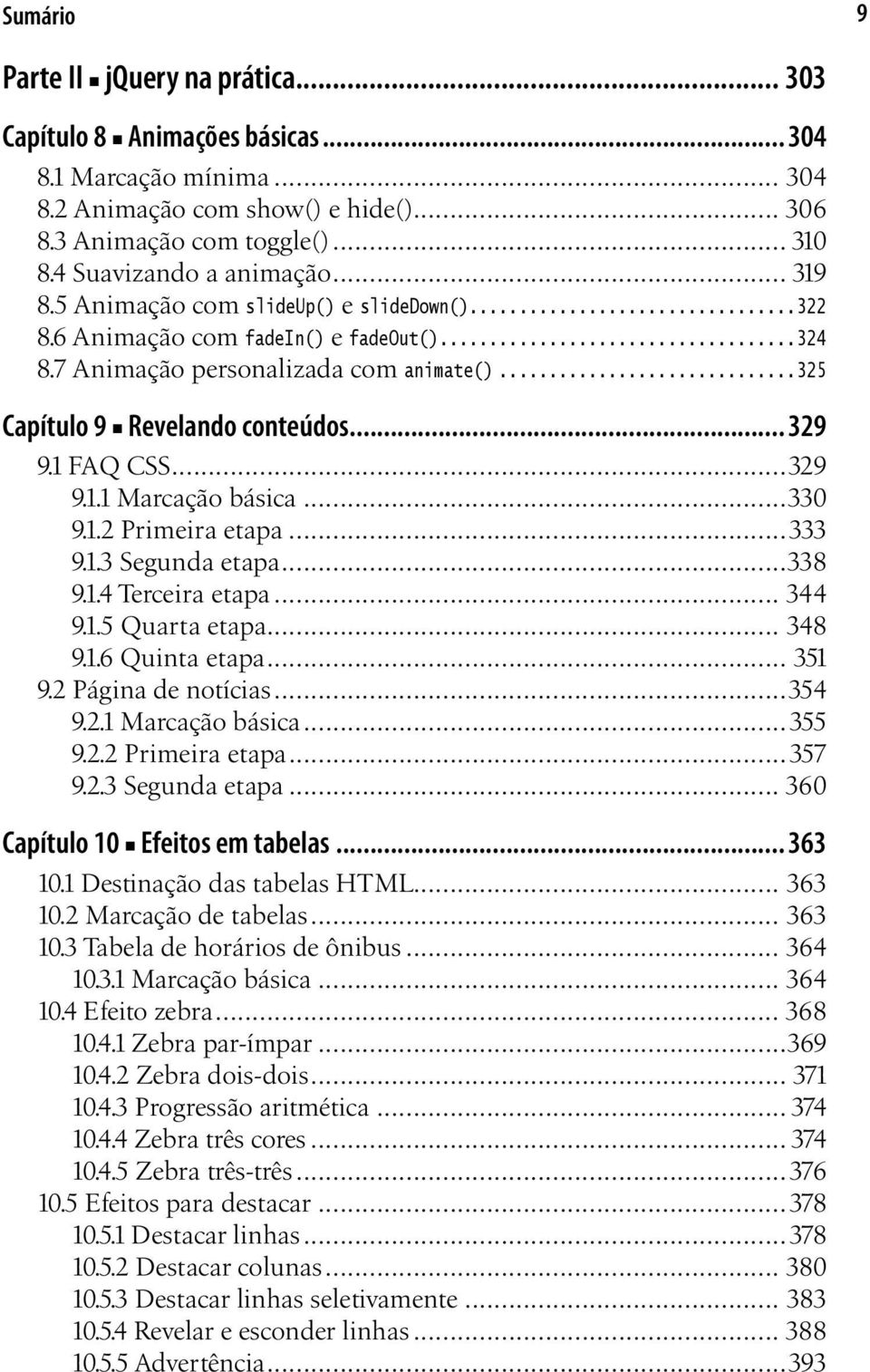 .. 329 9.1 FAQ CSS...329 9.1.1 Marcação básica...330 9.1.2 Primeira etapa...333 9.1.3 Segunda etapa...338 9.1.4 Terceira etapa... 344 9.1.5 Quarta etapa... 348 9.1.6 Quinta etapa... 351 9.