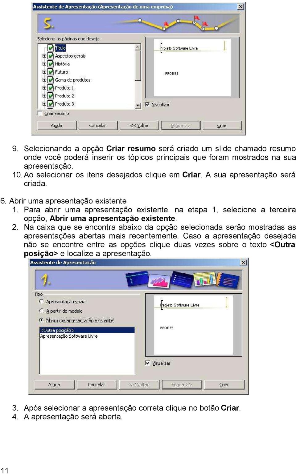 Para abrir uma apresentação existente, na etapa 1, selecione a terceira opção, Abrir uma apresentação existente. 2.