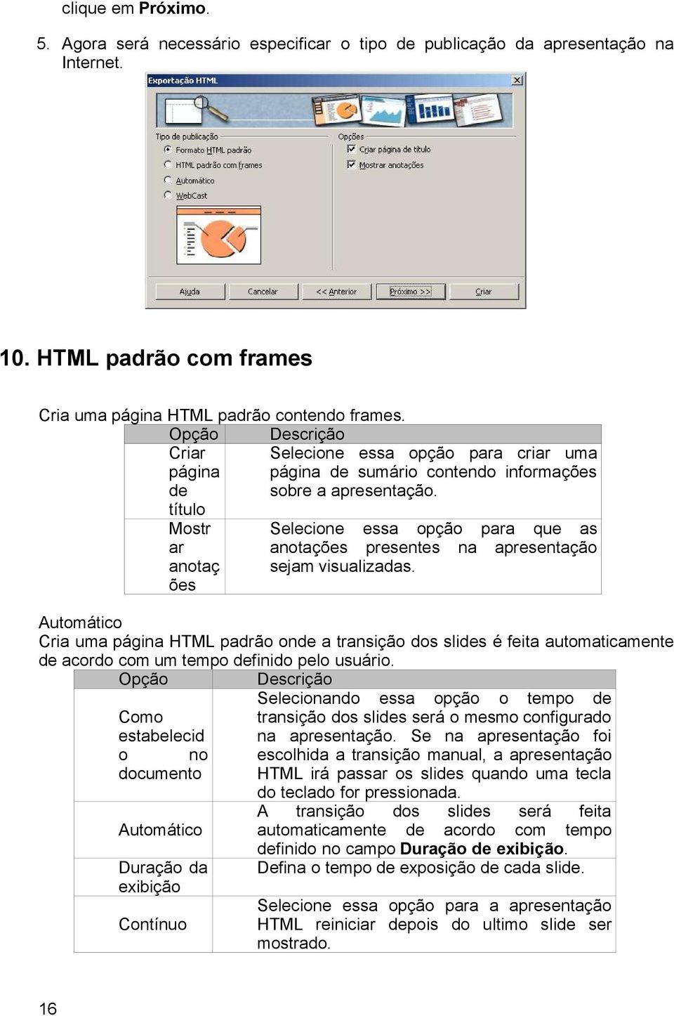 título Mostr Selecione essa opção para que as ar anotações presentes na apresentação anotaç sejam visualizadas.