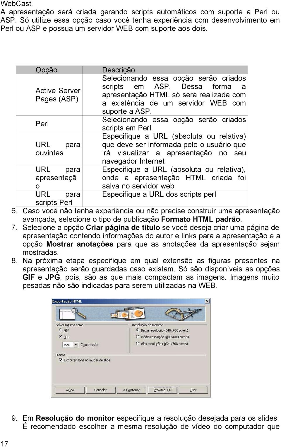 Opção Active Server Pages (ASP) Perl URL para ouvintes Descrição Selecionando essa opção serão criados scripts em ASP.