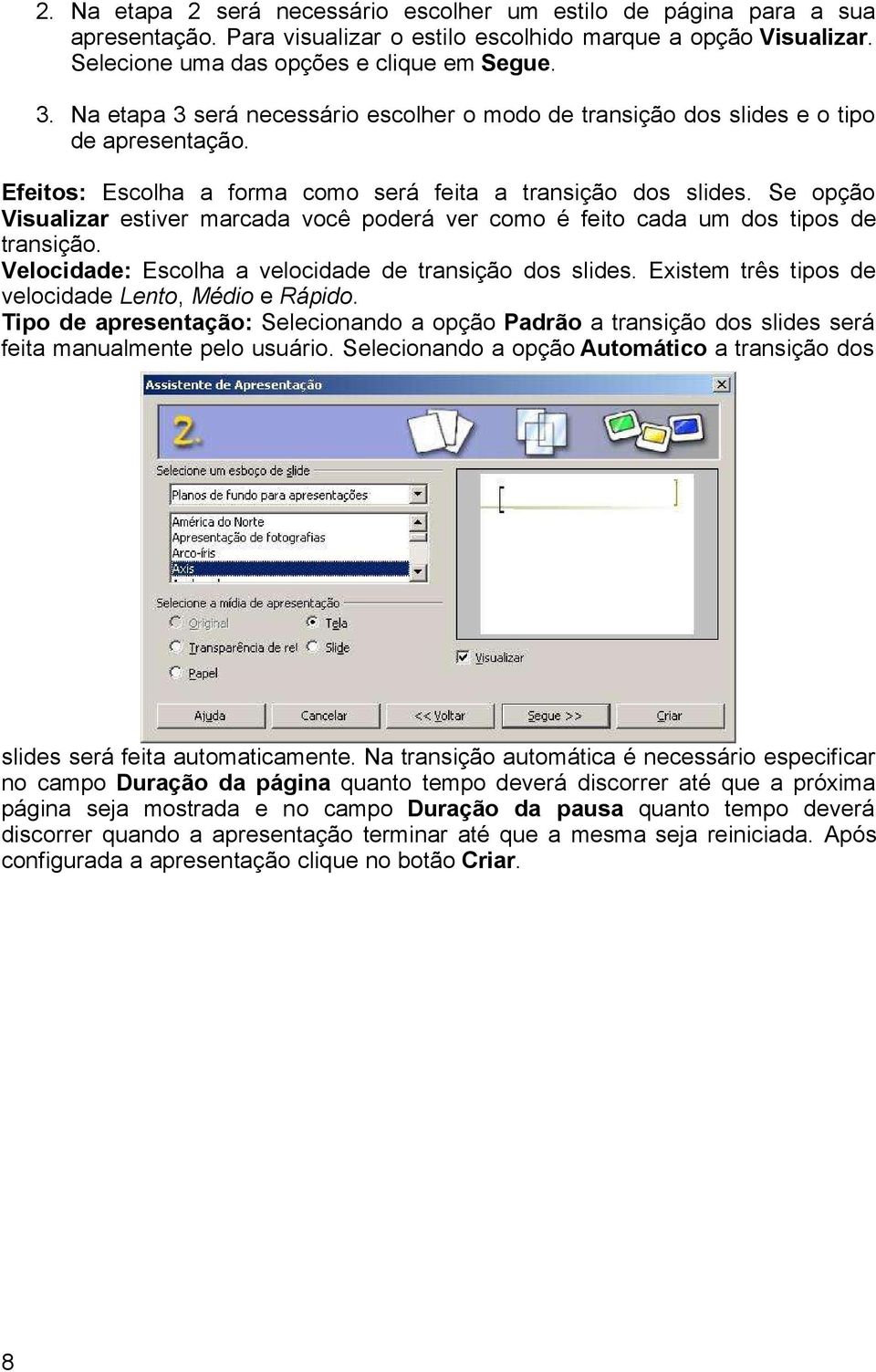 Se opção Visualizar estiver marcada você poderá ver como é feito cada um dos tipos de transição. Velocidade: Escolha a velocidade de transição dos slides.