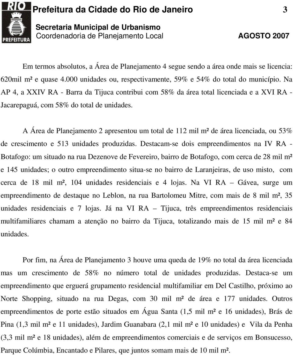 Na AP 4, a XXIV RA - Barra da Tijuca contribui com 58% da área total licenciada e a XVI RA - Jacarepaguá, com 58% do total de unidades.