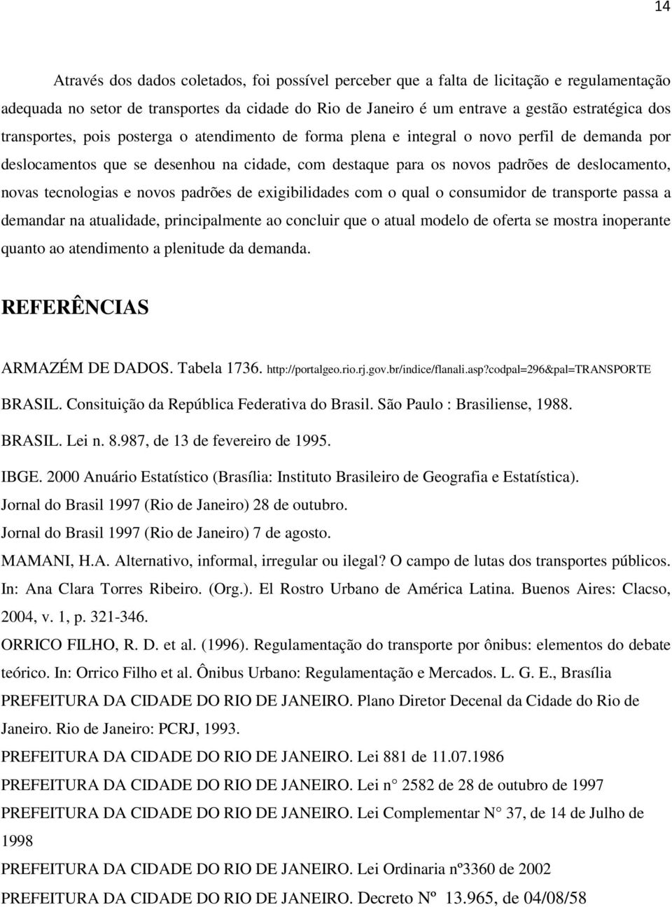 tecnologias e novos padrões de exigibilidades com o qual o consumidor de transporte passa a demandar na atualidade, principalmente ao concluir que o atual modelo de oferta se mostra inoperante quanto