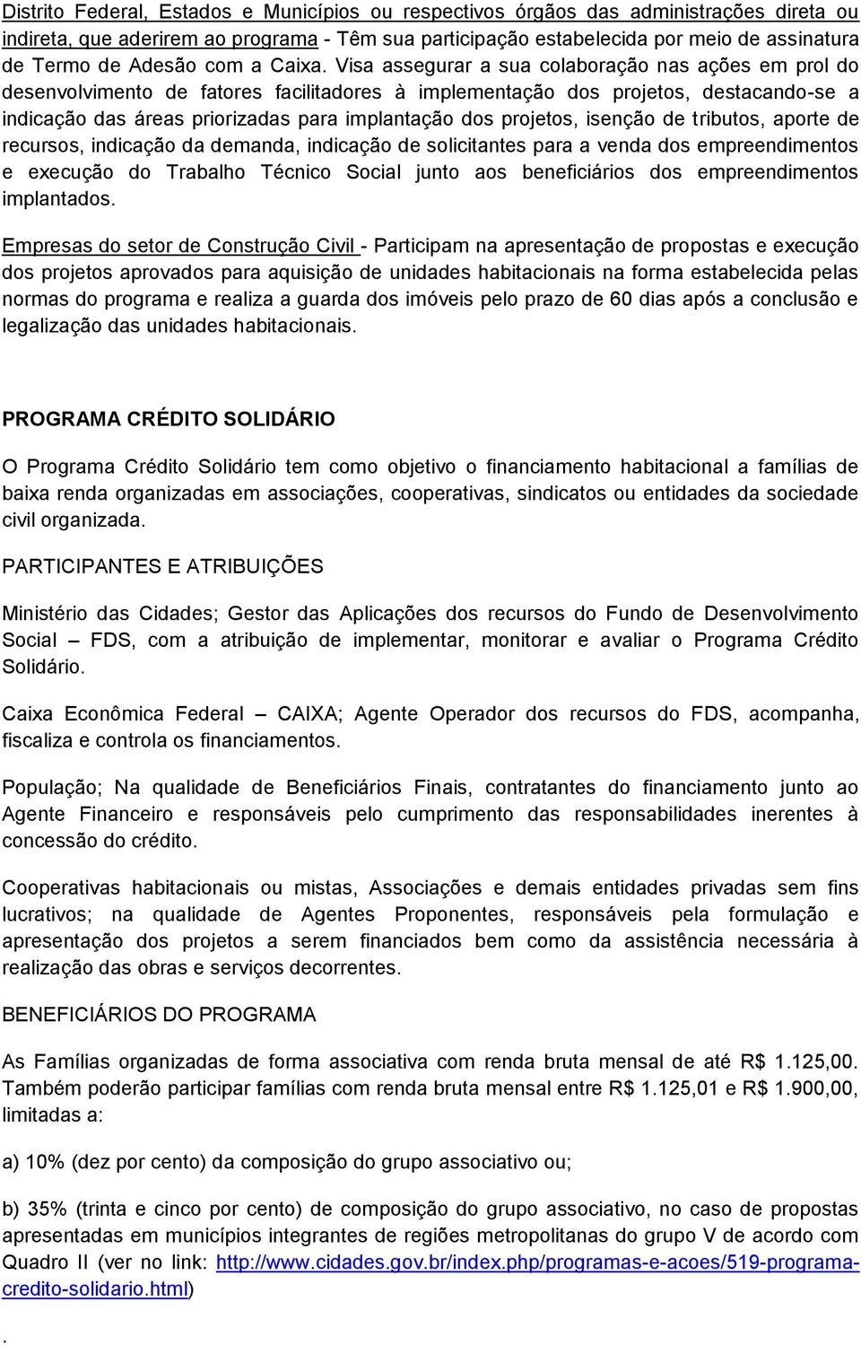 Visa assegurar a sua colaboração nas ações em prol do desenvolvimento de fatores facilitadores à implementação dos projetos, destacando-se a indicação das áreas priorizadas para implantação dos