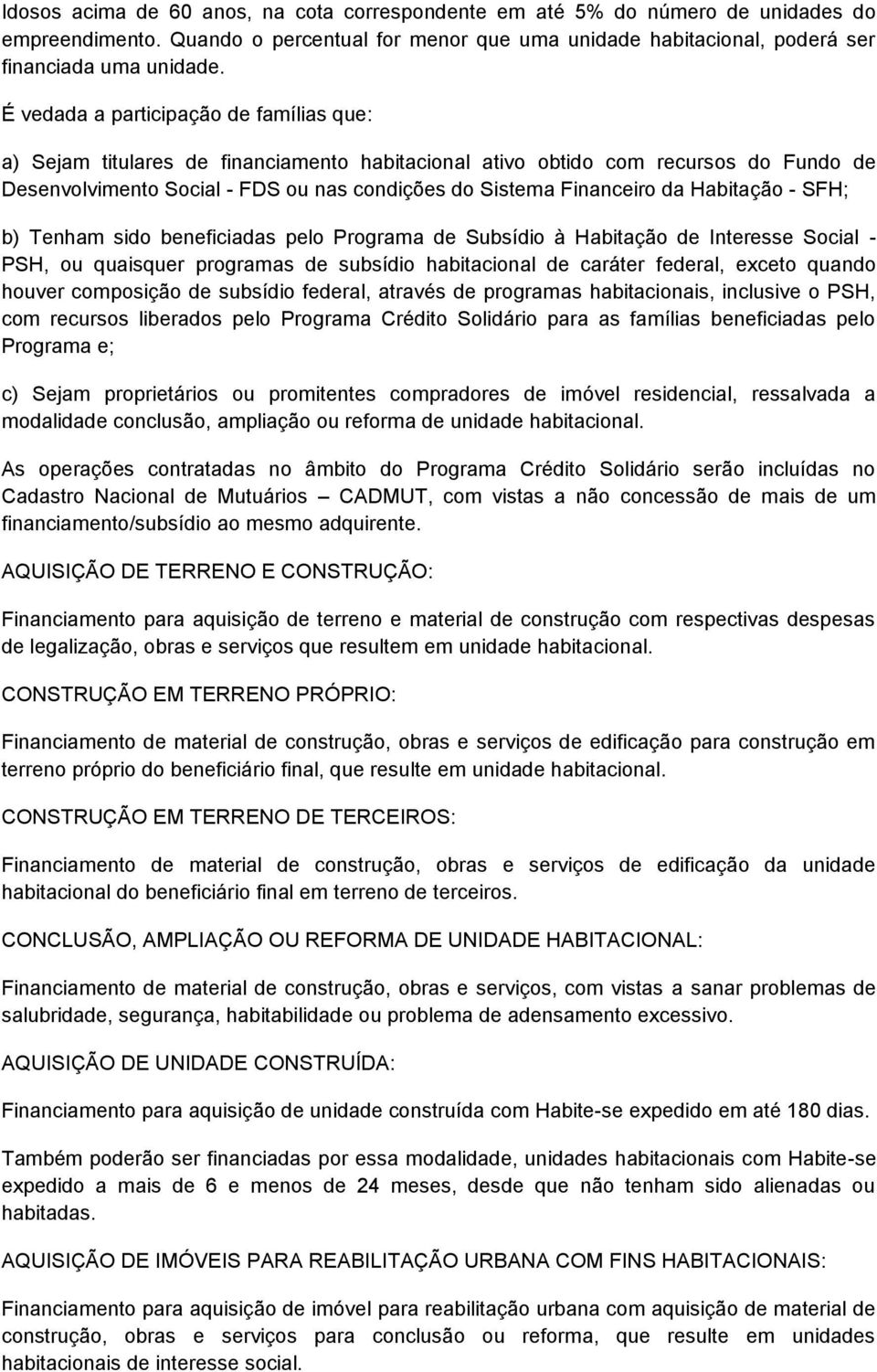 Habitação - SFH; b) Tenham sido beneficiadas pelo Programa de Subsídio à Habitação de Interesse Social - PSH, ou quaisquer programas de subsídio habitacional de caráter federal, exceto quando houver