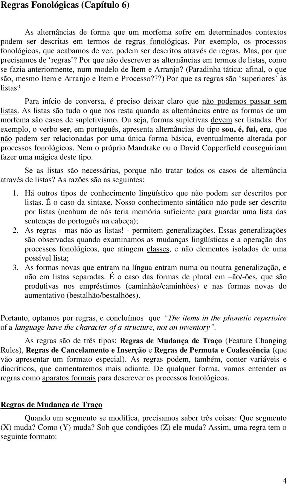 Por que não descrever as alternâncias em termos de listas, como se fazia anteriormente, num modelo de Item e Arranjo? (Paradinha tática: afinal, o que são, mesmo Item e Arranjo e Item e Processo?