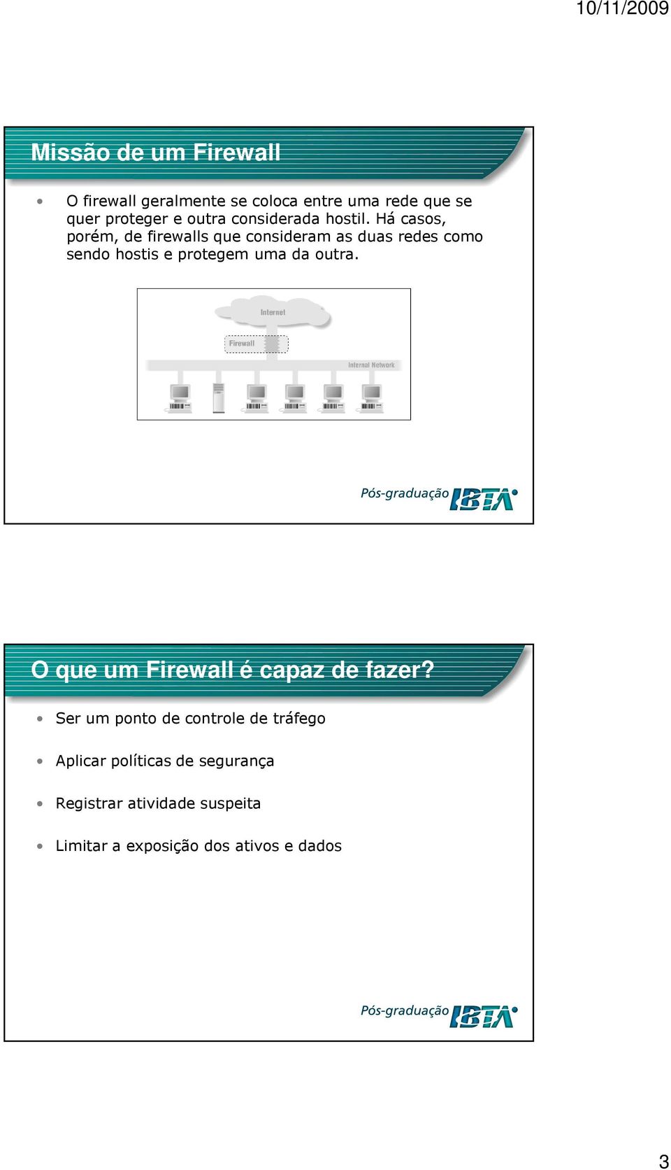 Há casos, porém, de firewalls que consideram as duas redes como sendo hostis e protegem uma da