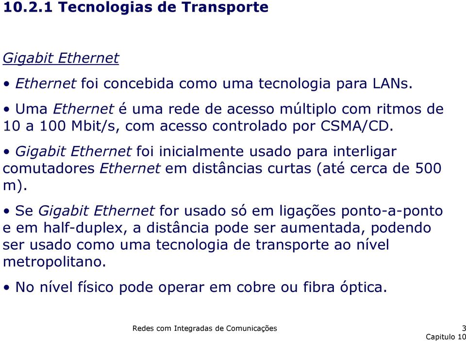 Gigabit Ethernet foi inicialmente usado para interligar comutadores Ethernet em distâncias curtas (até cerca de 500 m).