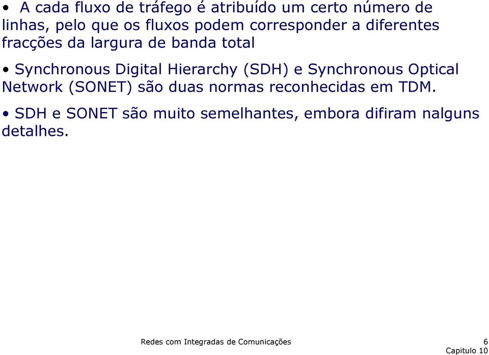 Digital Hierarchy (SDH) e Synchronous Optical Network (SONET) são duas normas