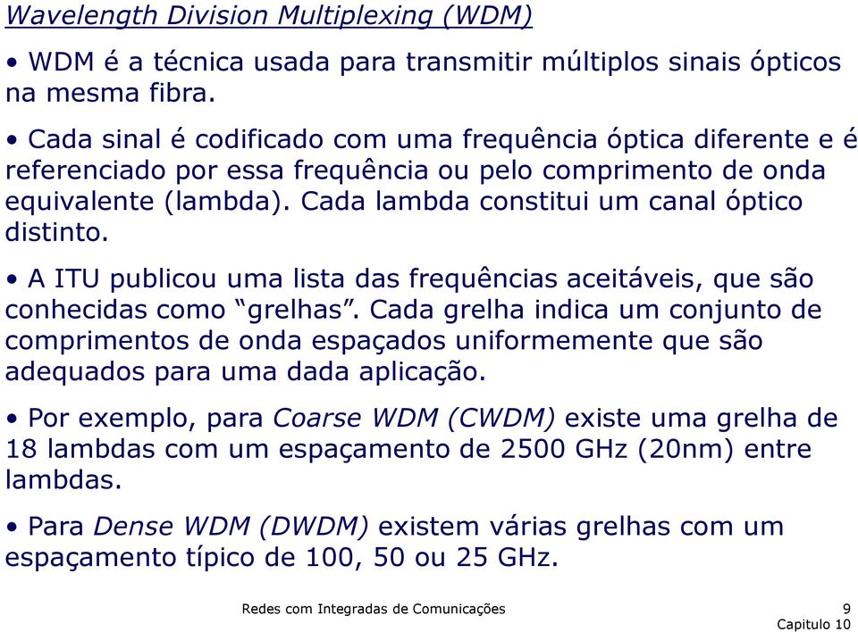 Cada lambda constitui um canal óptico distinto. A ITU publicou uma lista das frequências aceitáveis, que são conhecidas como grelhas.