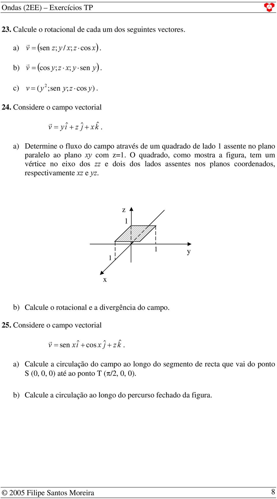 lados assentes nos planos coordenados, respectivamente e b) Calcule o rotacional e a divergência do campo 5 Considere o campo vectorial v = sen iˆ + cos ˆj + kˆ a) Calcule a circulação