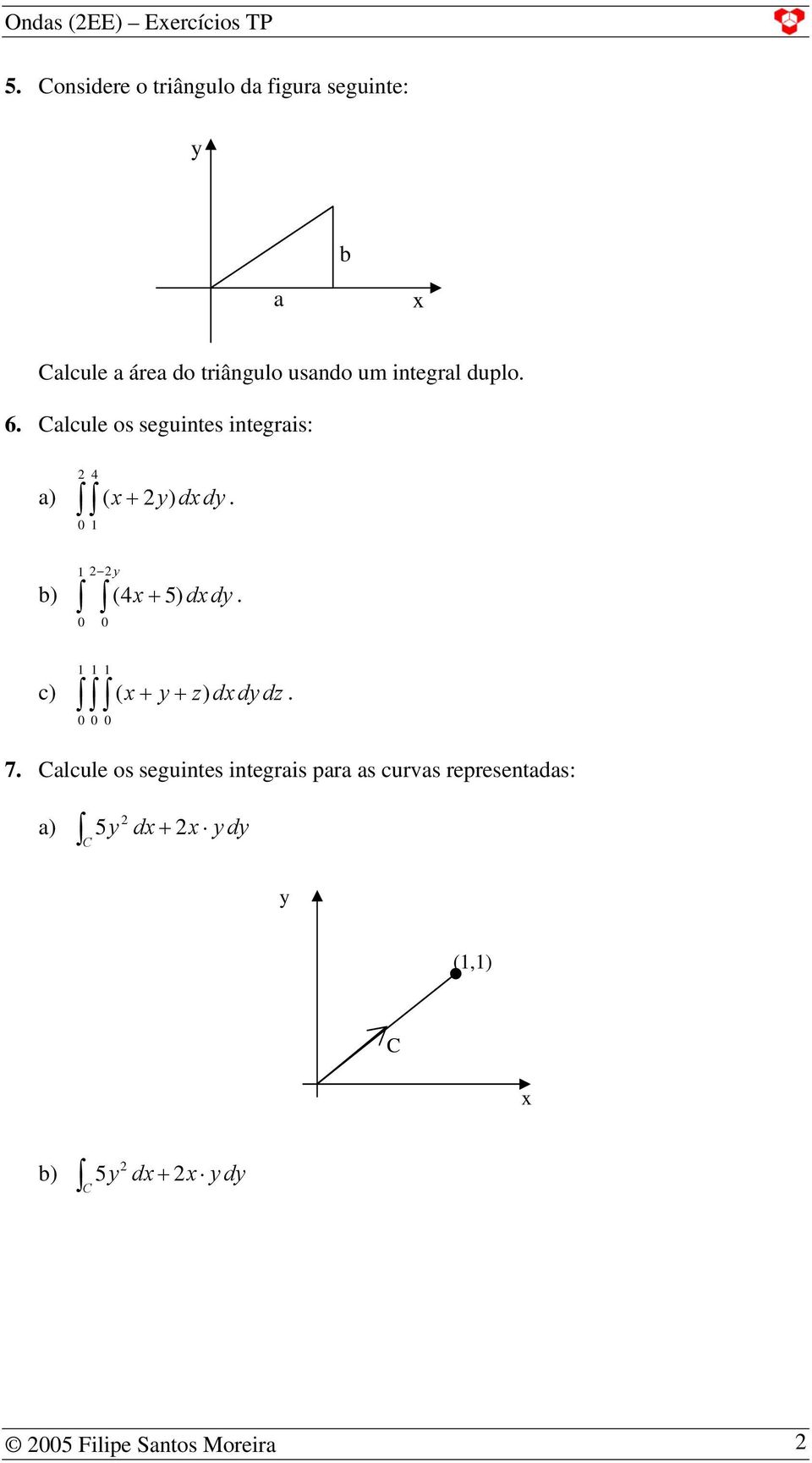 0 ( ) d d b) (4 + 5) d d 0 0 c) ( + + ) d d d 0 0 0 7 Calcule os seguintes integrais