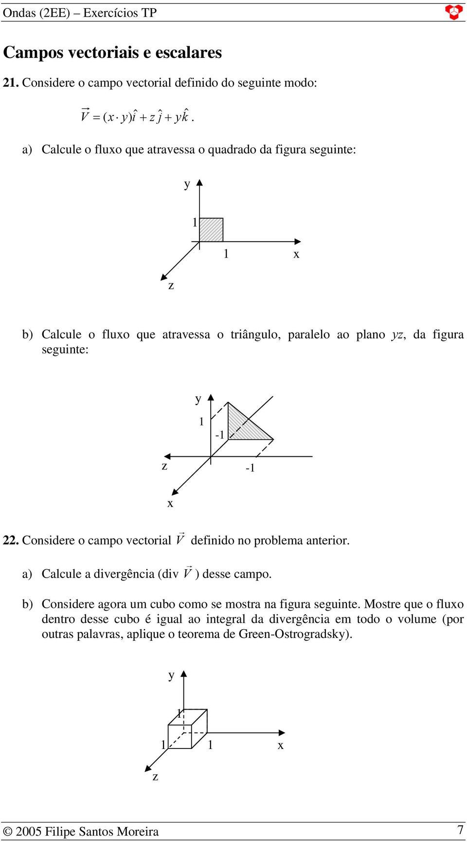 V definido no problema anterior a) Calcule a divergência (div V ) desse campo b) Considere agora um cubo como se mostra na figura seguinte Mostre que o fluo
