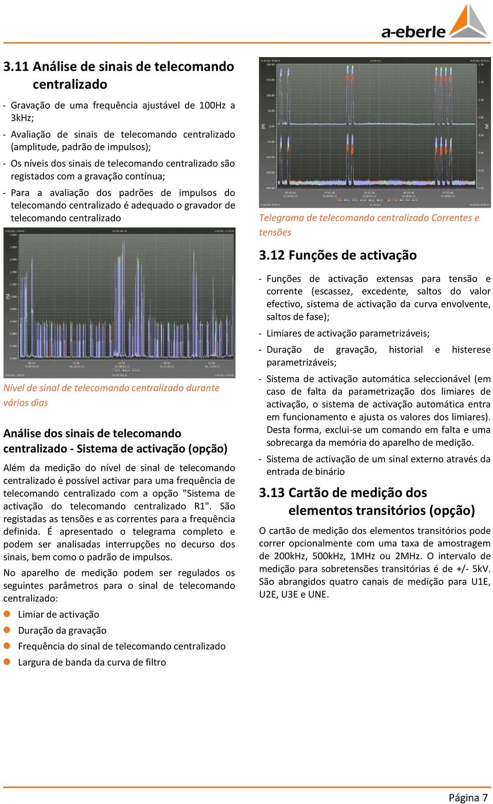 Nível de sinal de telecomando centralizado durante vários dias nálise dos sinais de telecomando centralizado - Sistema de activação (opção) lém da medição do nível de sinal de telecomando