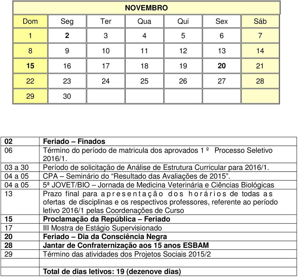 04 a 05 5ª JOVET/BIO Jornada de Medicina Veterinária e Ciências Biológicas 13 Prazo final para a p r e s e n t a ç ã o d o s h o r á r i o s de todas a s ofertas de disciplinas e os respectivos