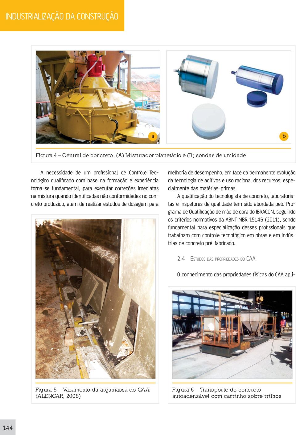 imediatas na mistura quando identificadas não conformidades no concreto produzido, além de realizar estudos de dosagem para melhoria de desempenho, em face da permanente evolução da tecnologia de