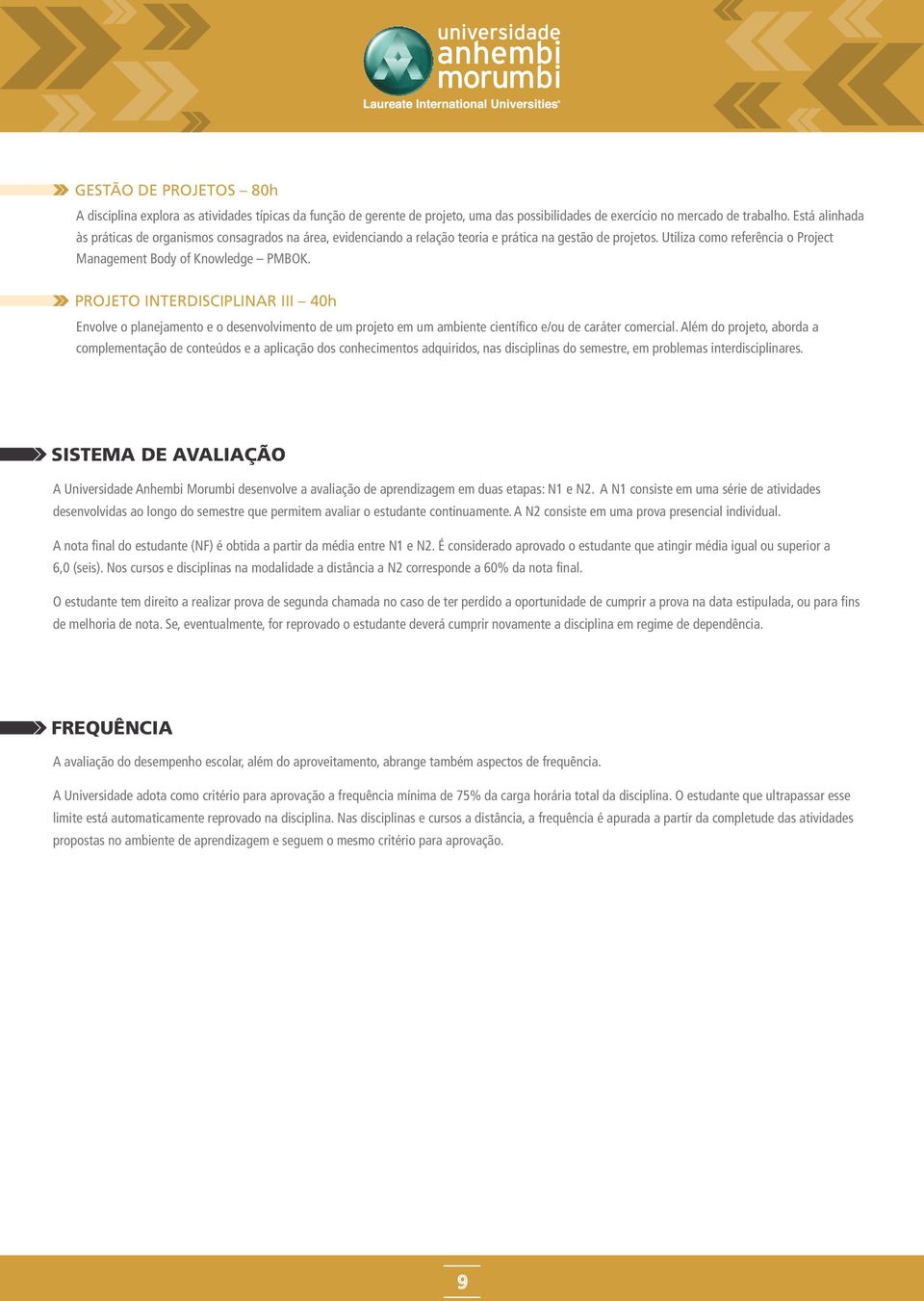 PROJETO INTERDISCIPLINAR III h Envlve planejament e desenvlviment de um prjet em um ambiente científic e/u de caráter cmercial.