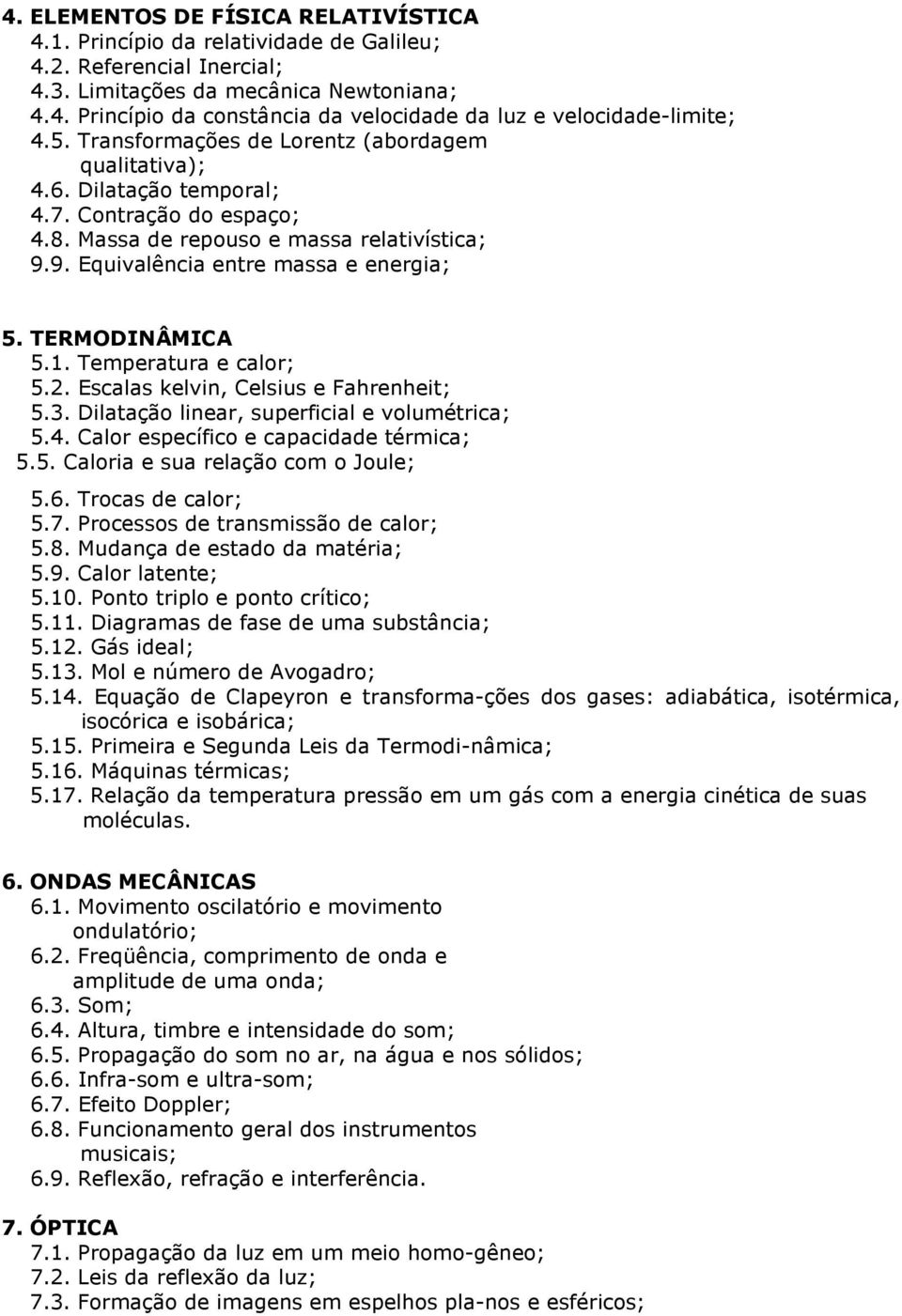 TERMODINÂMICA 5.1. Temperatura e calor; 5.2. Escalas kelvin, Celsius e Fahrenheit; 5.3. Dilatação linear, superficial e volumétrica; 5.4. Calor específico e capacidade térmica; 5.5. Caloria e sua relação com o Joule; 5.