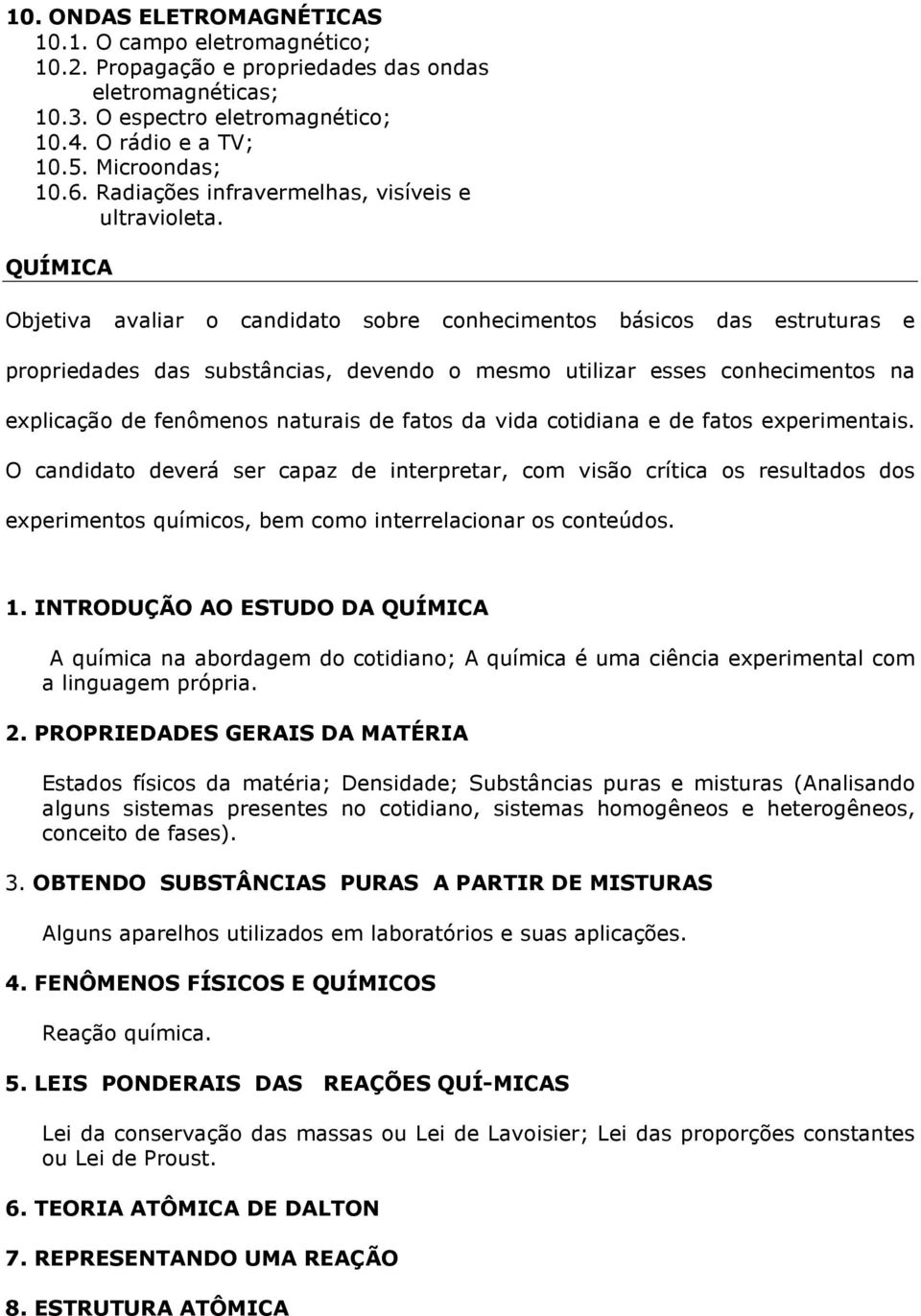 QUÍMICA Objetiva avaliar o candidato sobre conhecimentos básicos das estruturas e propriedades das substâncias, devendo o mesmo utilizar esses conhecimentos na explicação de fenômenos naturais de