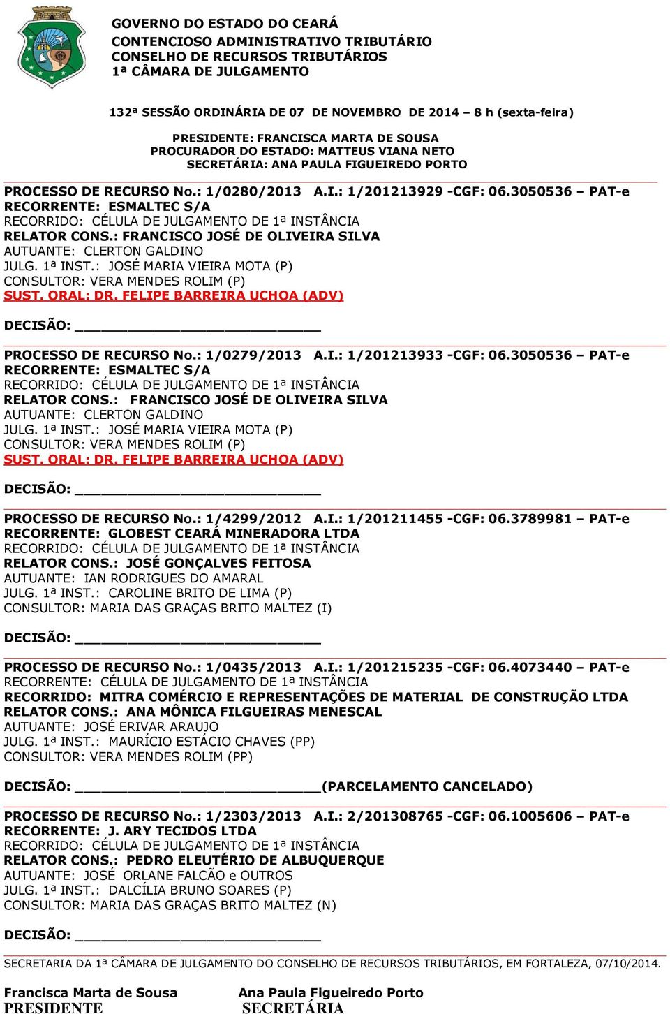 FELIPE BARREIRA UCHOA (ADV) PROCESSO DE RECURSO No.: 1/0279/2013 A.I.: 1/201213933 -CGF: 06.3050536 PAT-e RECORRENTE: ESMALTEC S/A AUTUANTE: CLERTON GALDINO JULG. 1ª INST.