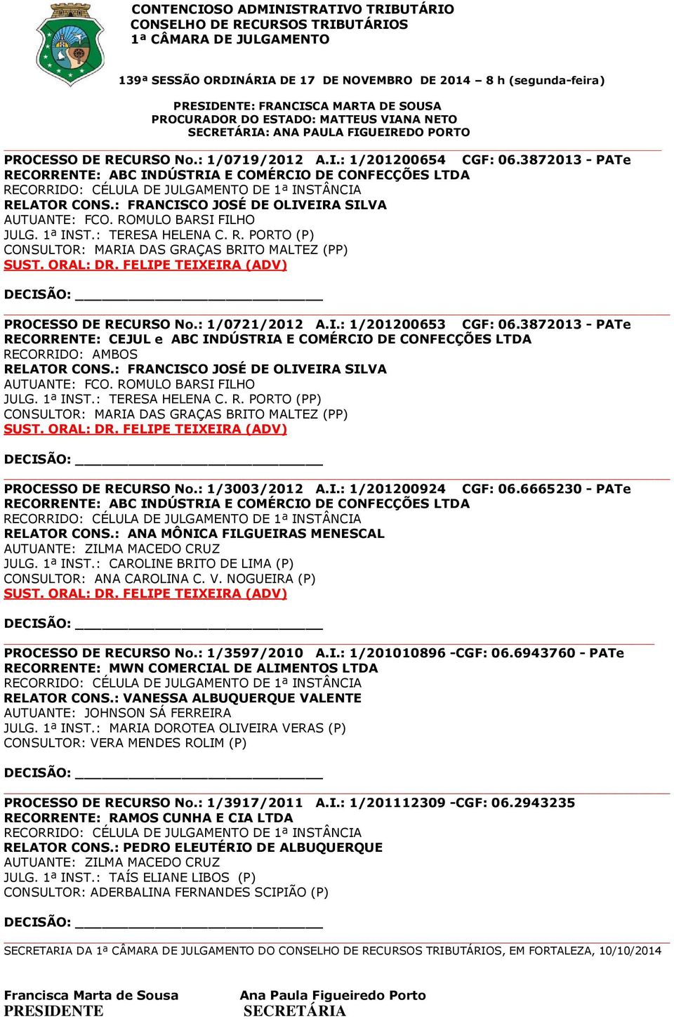 ORAL: DR. FELIPE TEIXEIRA (ADV) PROCESSO DE RECURSO No.: 1/0721/2012 A.I.: 1/201200653 CGF: 06.