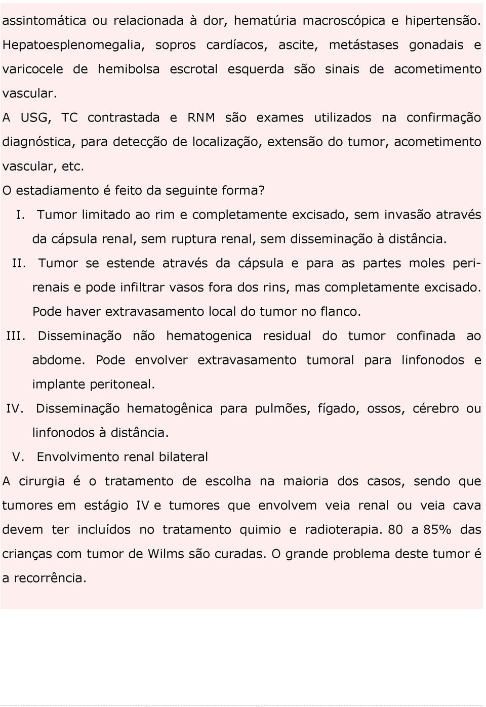 A USG, TC contrastada e RNM são exames utilizados na confirmação diagnóstica, para detecção de localização, extensão do tumor, acometimento vascular, etc. O estadiamento é feito da seguinte forma? I.