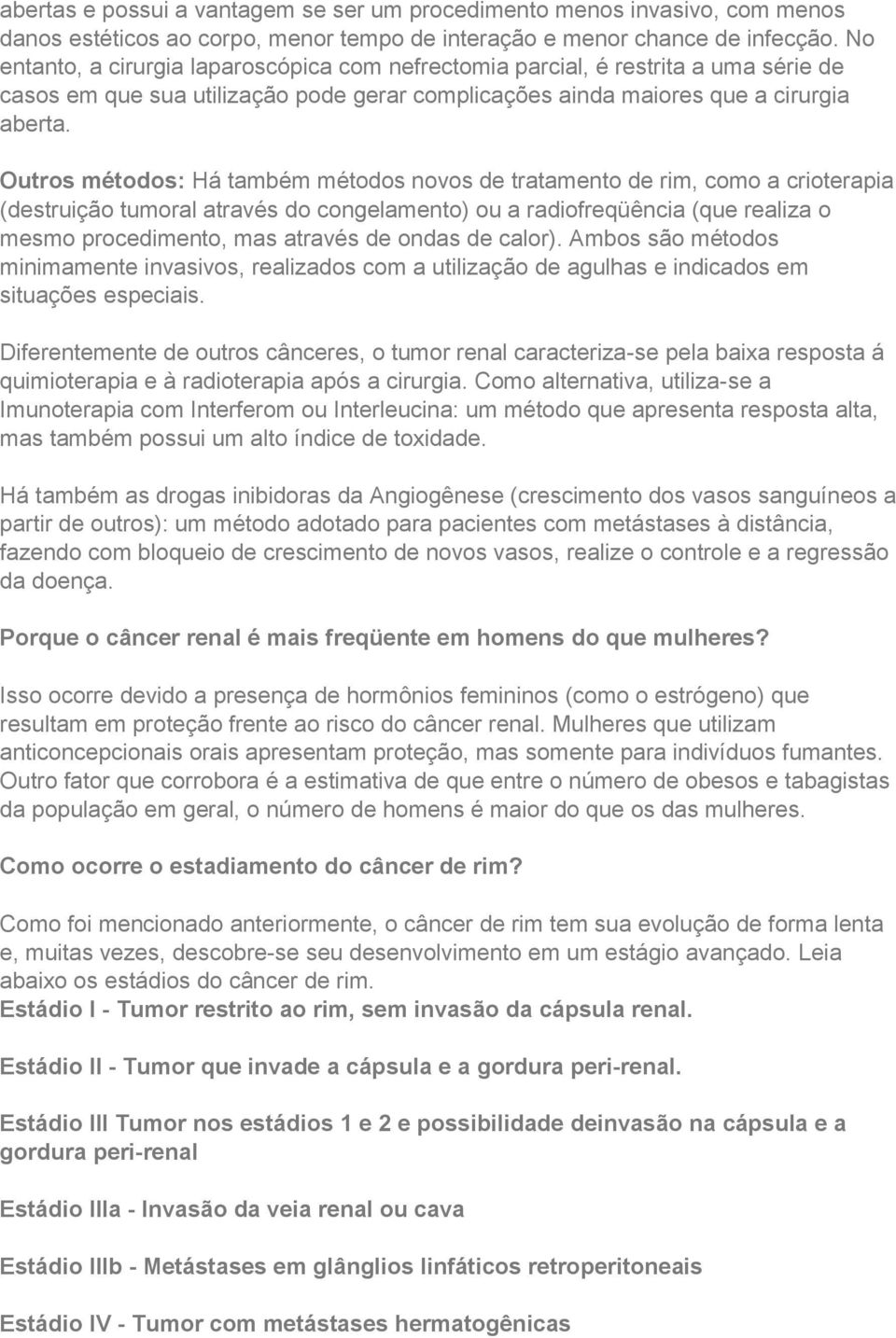 Outros métodos: Há também métodos novos de tratamento de rim, como a crioterapia (destruição tumoral através do congelamento) ou a radiofreqüência (que realiza o mesmo procedimento, mas através de