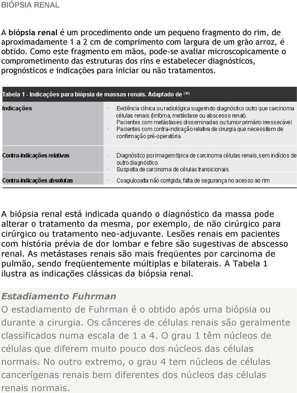 A biópsia renal está indicada quando o diagnóstico da massa pode alterar o tratamento da mesma, por exemplo, de não cirúrgico para cirúrgico ou tratamento neo-adjuvante.