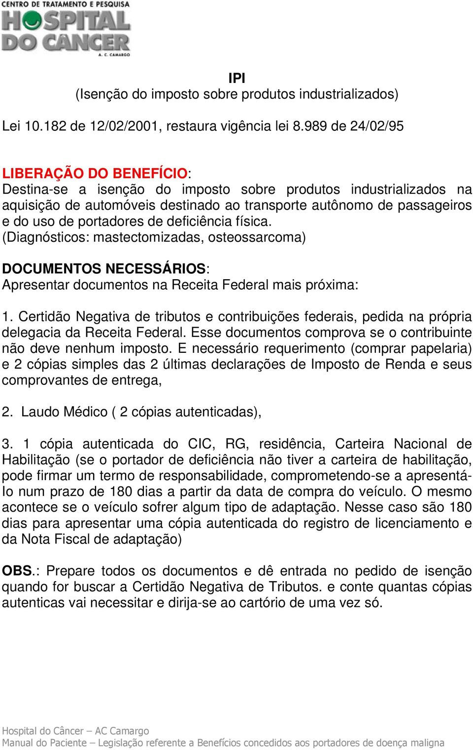 portadores de deficiência física. (Diagnósticos: mastectomizadas, osteossarcoma) DOCUMENTOS NECESSÁRIOS: Apresentar documentos na Receita Federal mais próxima: 1.