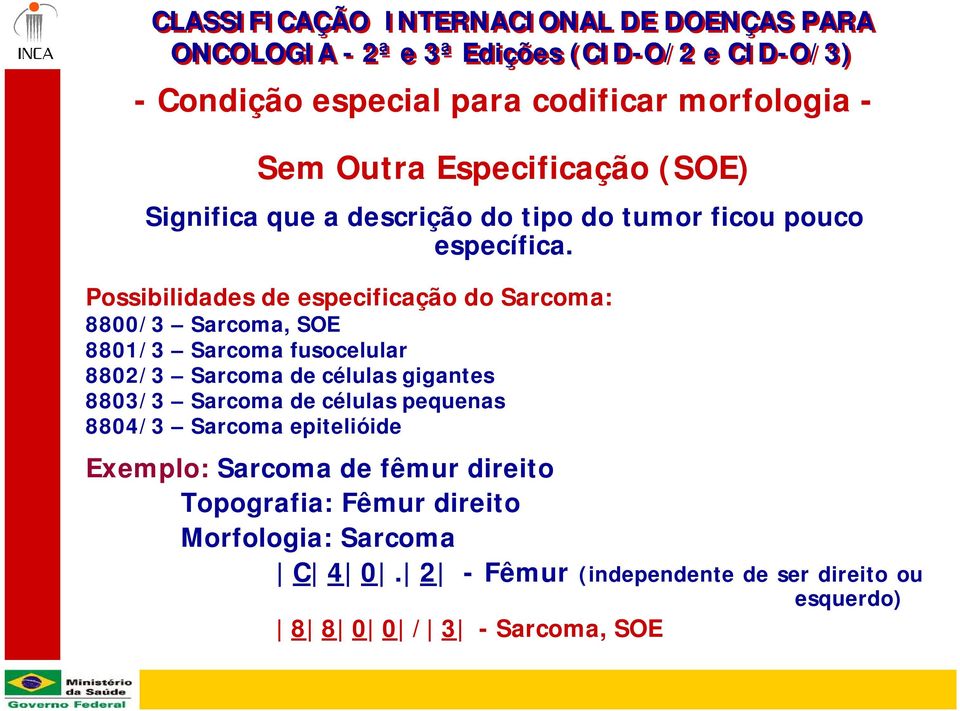 Possibilidades de especificação do Sarcoma: 8800/3 Sarcoma, SOE 8801/3 Sarcoma fusocelular 8802/3 Sarcoma de células gigantes 8803/3