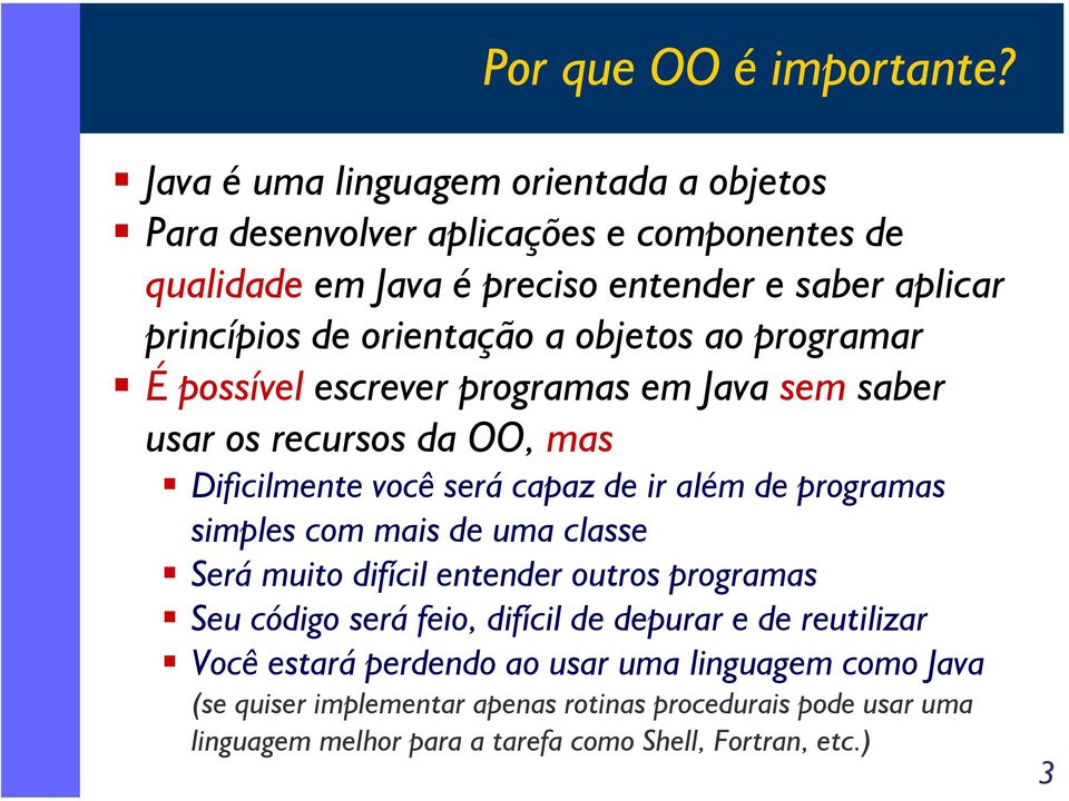 orientação a objetos ao programar É possível escrever programas em Java sem saber usar os recursos da OO, mas Dificilmente você será capaz de ir além de programas