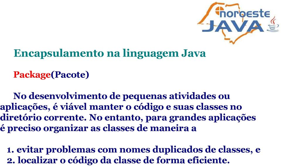 No entanto, para grandes aplicações é preciso organizar as classes de maneira a