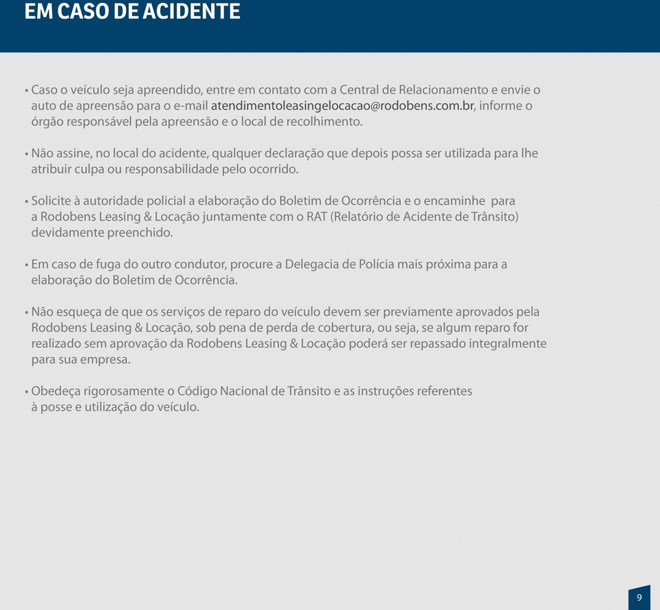 Solicite à autoridade policial a elaboração do Boletim de Ocorrência e o encaminhe para a Rodobens Leasing & Locação juntamente com o RAT (Relatório de Acidente de Trânsito) devidamente preenchido.