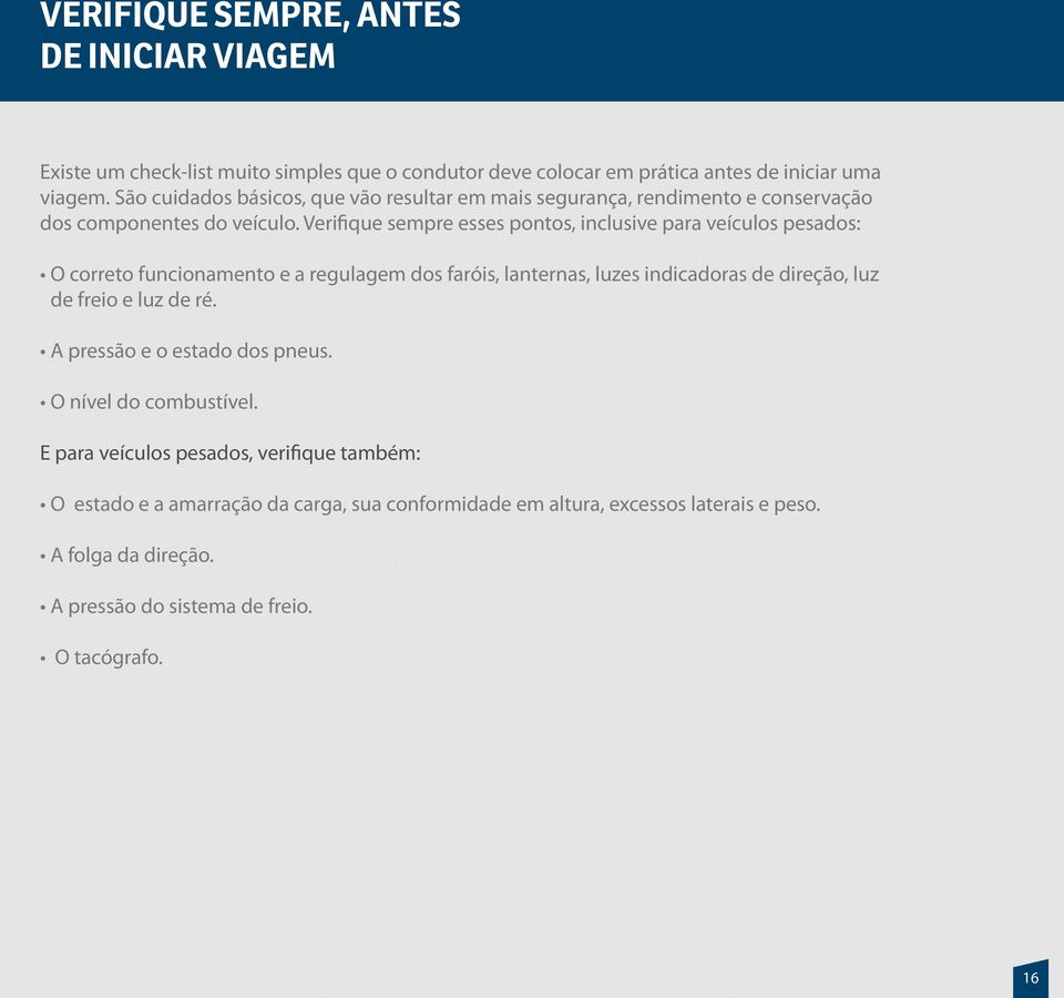 Verifique sempre esses pontos, inclusive para veículos pesados: O correto funcionamento e a regulagem dos faróis, lanternas, luzes indicadoras de direção, luz de freio e