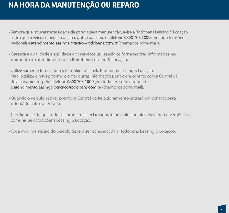 Garanta a qualidade e agilidade dos serviços utilizando os fornecedores informados no momento do atendimento pela Rodobens Leasing & Locação.