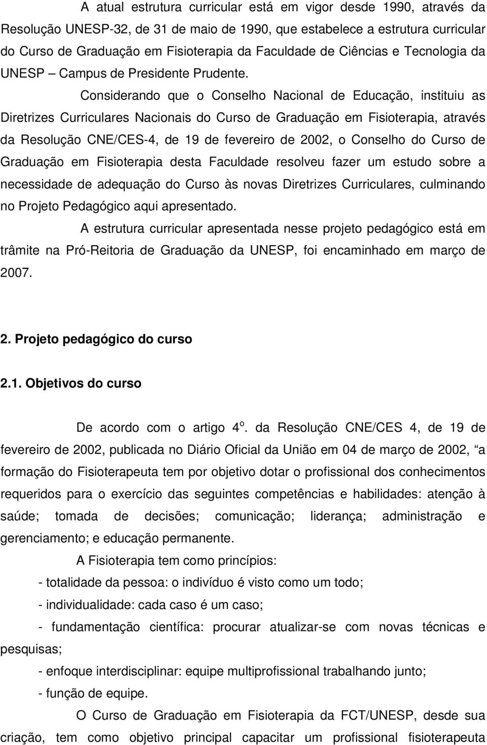 Considerando que o Conselho Nacional de Educação, instituiu as Diretrizes Curriculares Nacionais do Curso de Graduação em, através da Resolução CNE/CES-4, de 19 de fevereiro de 2002, o Conselho do