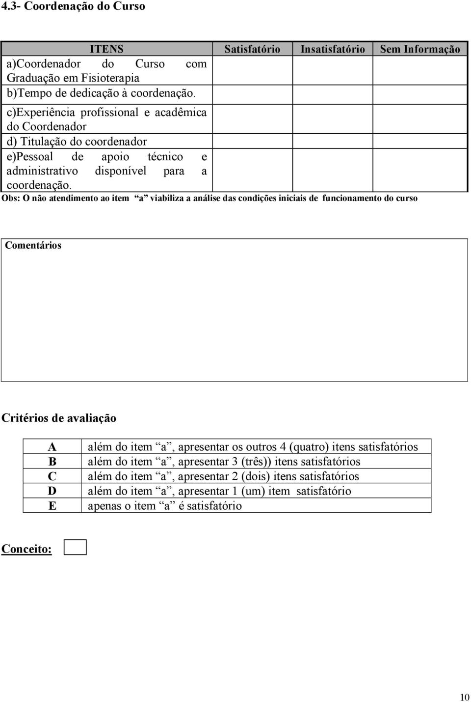 Obs: O não atendimento ao item a viabiliza a análise das condições iniciais de funcionamento do curso Comentários Critérios de avaliação B C D E além do item a, apresentar os outros