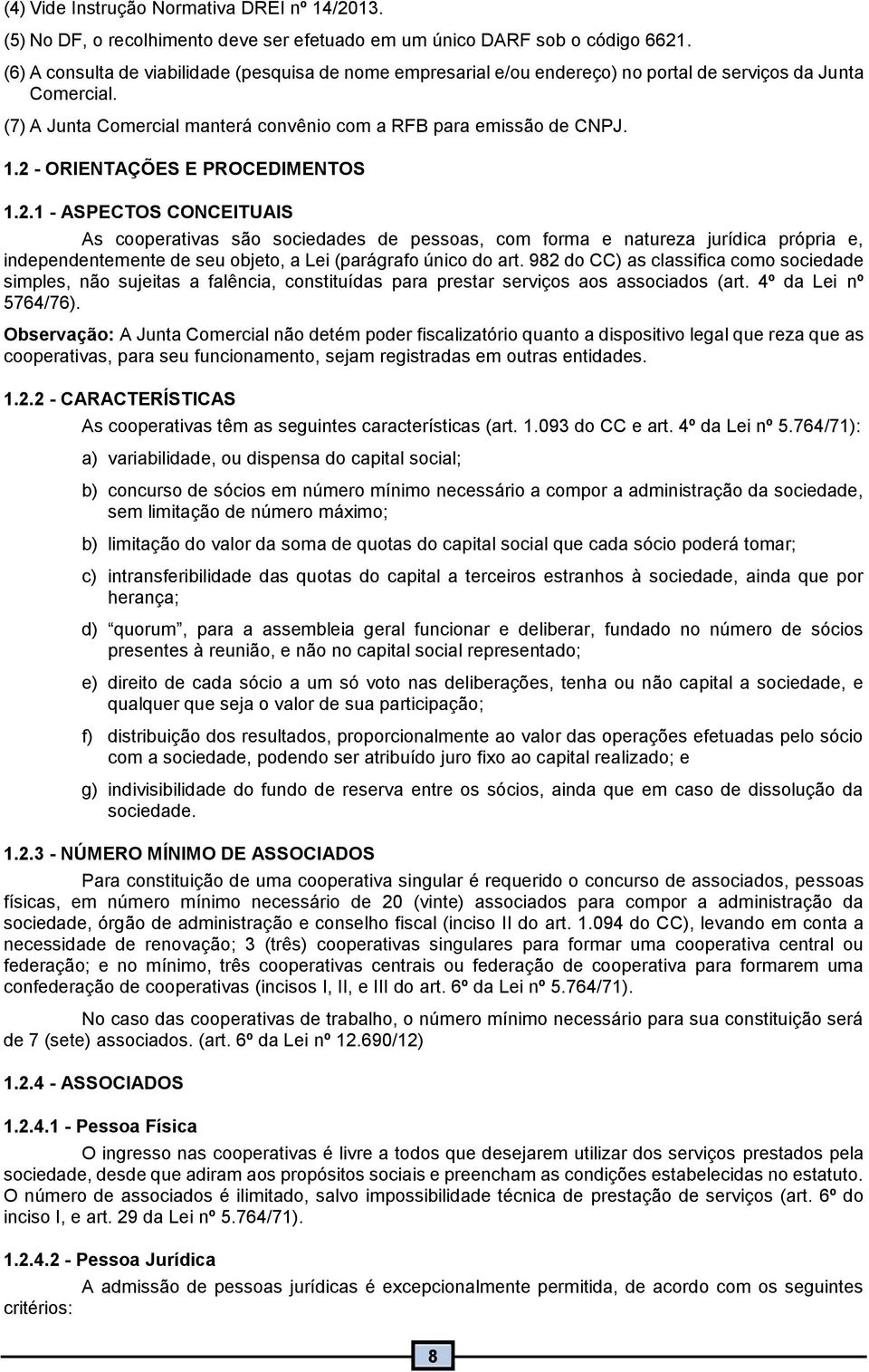 .2 - ORIENTAÇÕES E PROCEDIMENTOS.2. - ASPECTOS CONCEITUAIS As cooperativas são sociedades de pessoas, com forma e natureza jurídica própria e, independentemente de seu objeto, a Lei (parágrafo único do art.