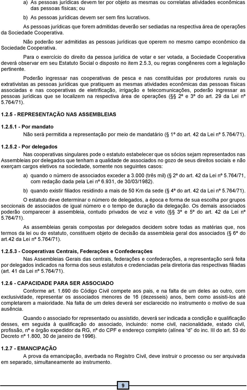 Não poderão ser admitidas as pessoas jurídicas que operem no mesmo campo econômico da Sociedade Cooperativa.