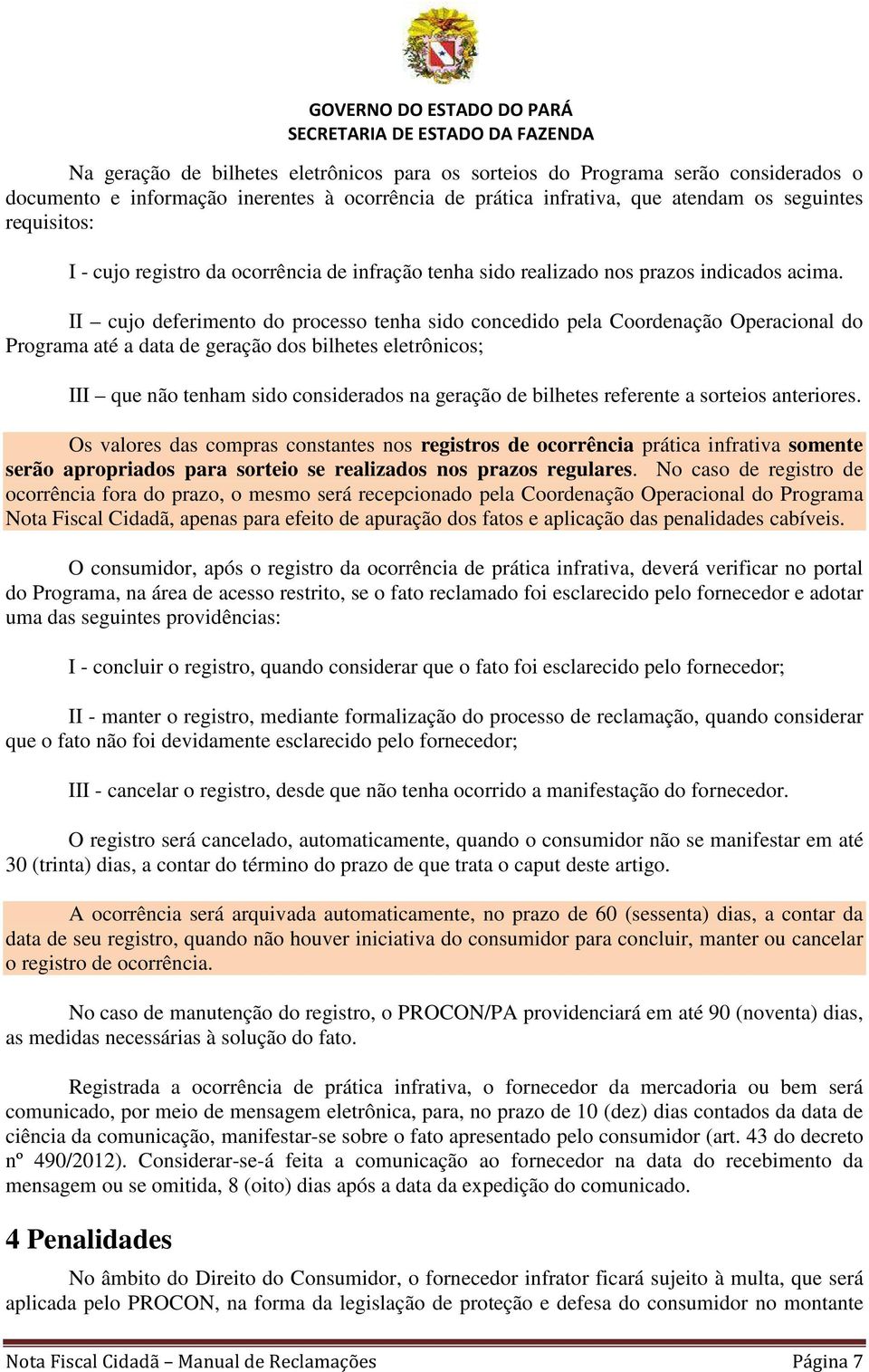 II cujo deferimento do processo tenha sido concedido pela Coordenação Operacional do Programa até a data de geração dos bilhetes eletrônicos; III que não tenham sido considerados na geração de